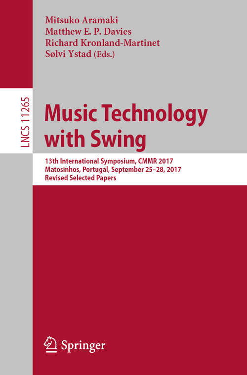 Book cover of Music Technology with Swing: 13th International Symposium, CMMR 2017, Matosinhos, Portugal, September 25-28, 2017, Revised Selected Papers (1st ed. 2018) (Lecture Notes in Computer Science #11265)