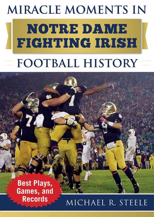 Book cover of Miracle Moments in Notre Dame Fighting Irish Football History: Best Plays, Games, and Records (Miracle Moments)