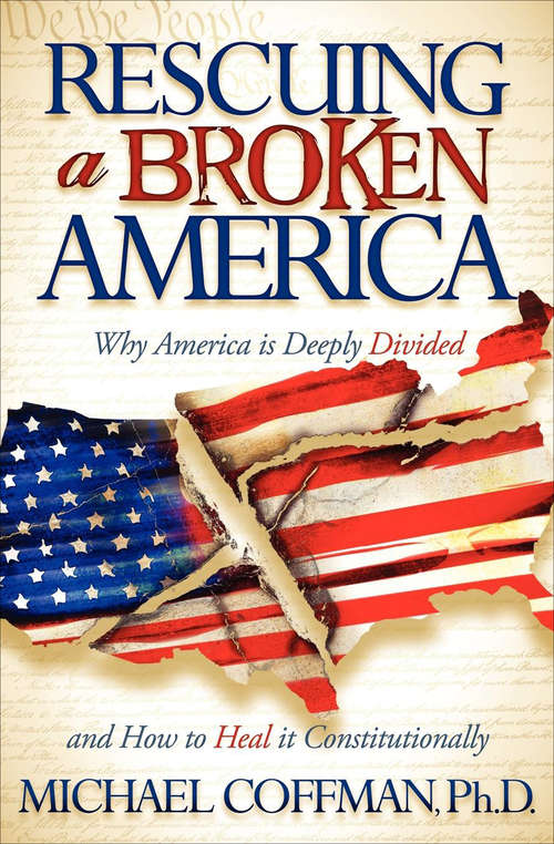 Book cover of Rescuing a Broken America: Why America is Deeply Divided and How to Heal it Constitutionally