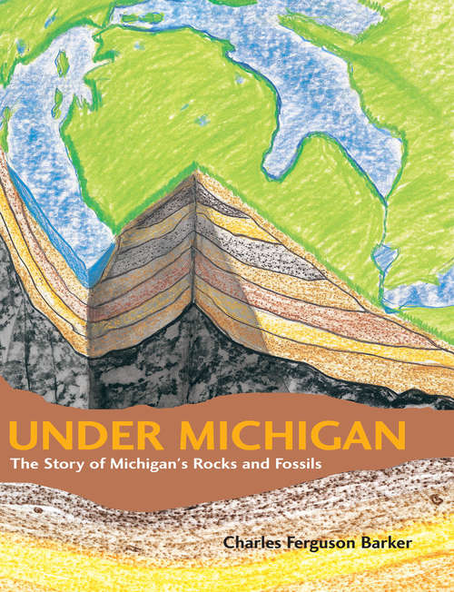 Book cover of Under Michigan: The Story of Michigan's Rocks and Fossils (Great Lakes Books Series)