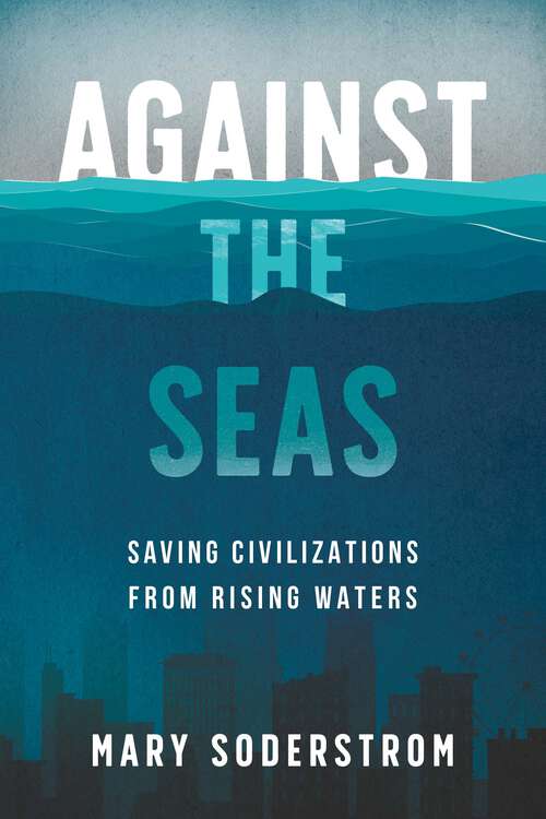 Book cover of Against the Seas: Saving Civilizations from Rising Waters
