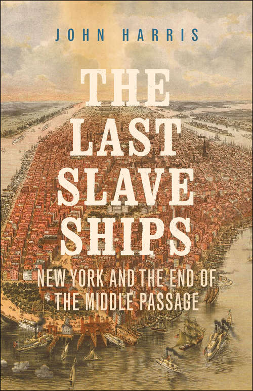 Book cover of The Last Slave Ships: New York and the End of the Middle Passage