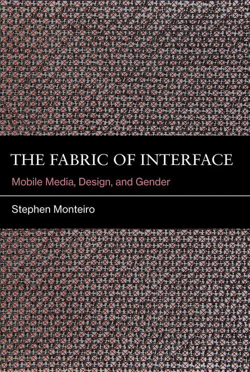 Book cover of The Fabric of Interface: Mobile Media, Design, and Gender (The\mit Press Ser.)