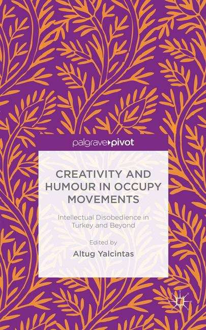 Book cover of Creativity and Humour in Occupy Movements: Intellectual Disobedience in Turkey and Beyond