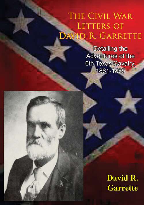 Book cover of The Civil War Letters of David R. Garrette,: Detailing the Adventures of the 6th Texas Cavalry, 1861-1865