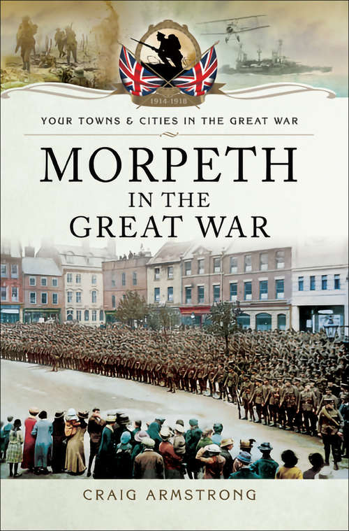 Book cover of Morpeth in the Great War (Your Towns & Cities in the Great War)