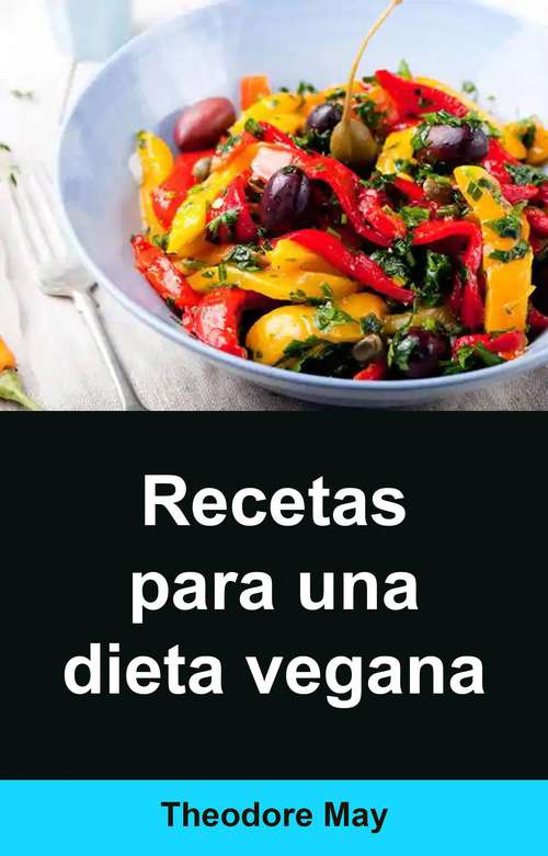 Book cover of Recetas para una dieta vegana: La guía esencial para las dietas crudiveganas y sus beneficios, que incluye recetas increíbles