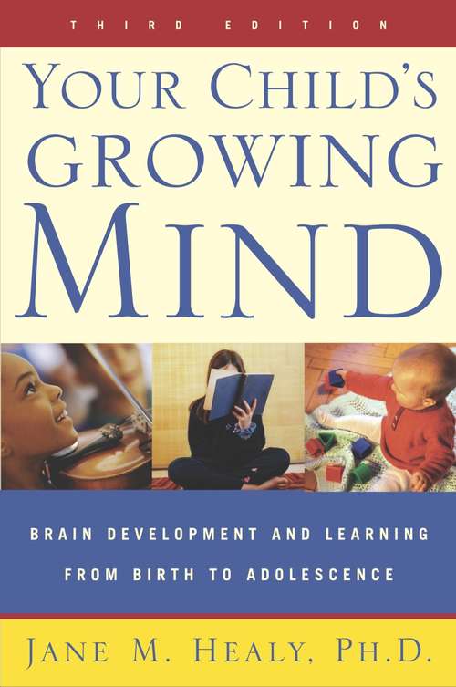 Book cover of Your Child's Growing Mind: Brain Development and Learning from Birth to Adolescence