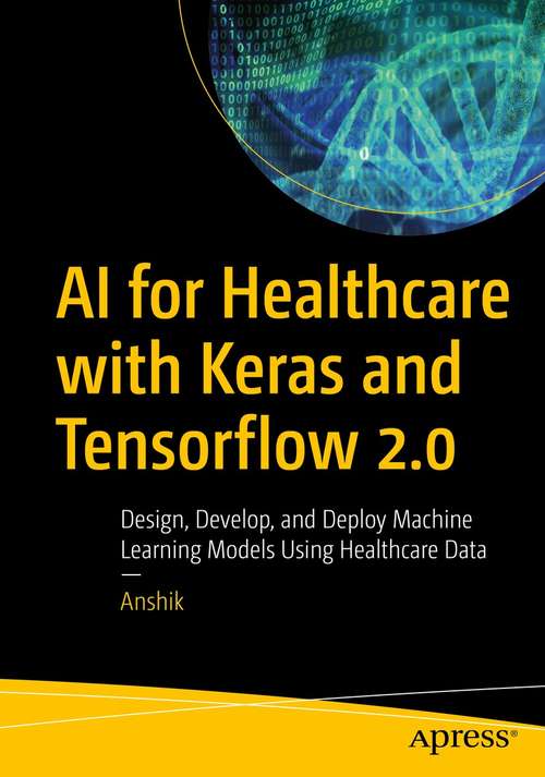 Book cover of AI for Healthcare with Keras and Tensorflow 2.0: Design, Develop, and Deploy Machine Learning Models Using Healthcare Data (1st ed.)