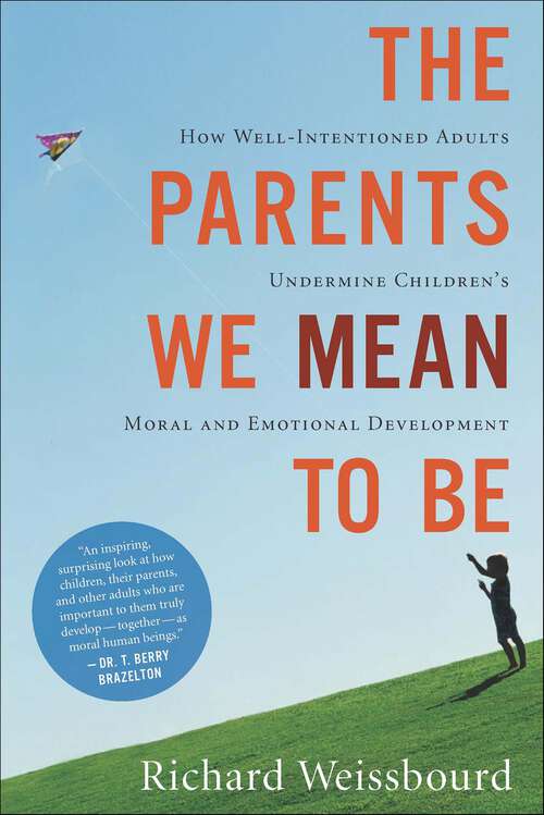 Book cover of The Parents We Mean to Be: How Well-Intentioned Adults Undermine Children's Moral and Emotional Development