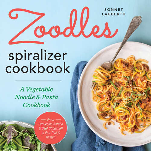 Book cover of Zoodles Spiralizer Cookbook: A Vegetable Noodle and Pasta Cookbook