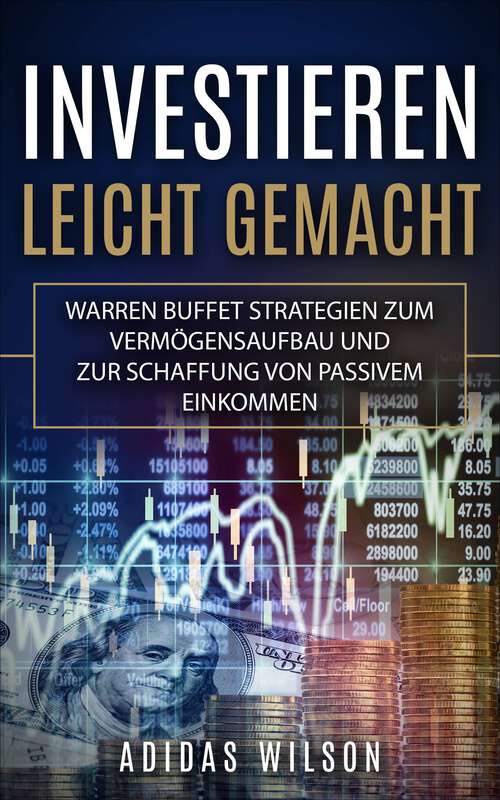 Book cover of Investieren Leicht Gemacht: Warren Buffet Strategien zum Vermögensaufbau und zur Schaffung von passivem Einkommen