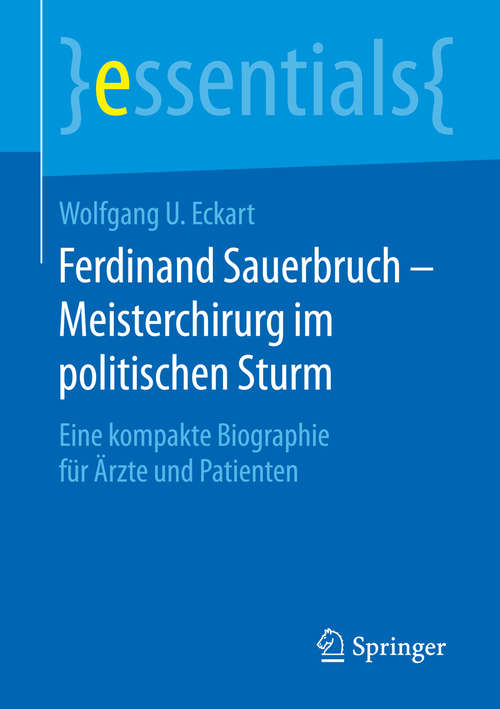 Book cover of Ferdinand Sauerbruch - Meisterchirurg im politischen Sturm: Eine kompakte Biographie für Ärzte und Patienten (essentials)