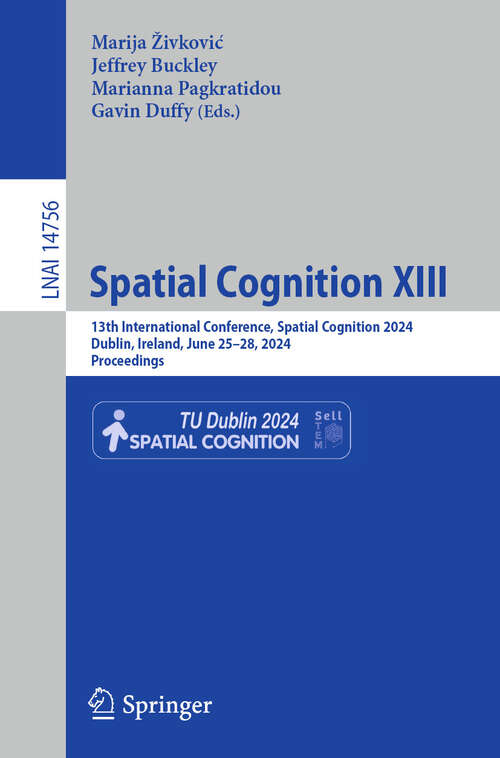 Book cover of Spatial Cognition XIII: 13th International Conference, Spatial Cognition 2024, Dublin, Ireland, June 25–28, 2024, Proceedings (2024) (Lecture Notes in Computer Science #14756)
