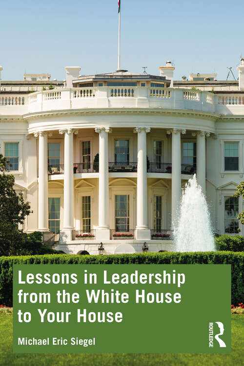 Book cover of Lessons in Leadership from the White House to Your House