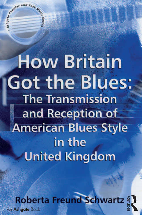 Book cover of How Britain Got the Blues: The Transmission And Reception Of American Blues Style In The United Kingdom (Ashgate Popular and Folk Music Series)