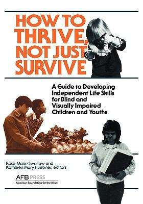 Book cover of How to Thrive, Not Just Survive: A Guide to Developing Independent Life Skills for Blind and Visually Impaired Children and Youths