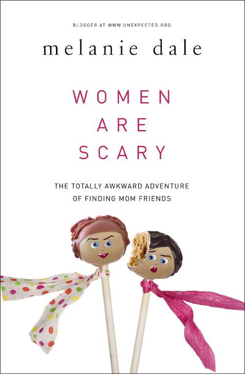 Book cover of Women are Scary: The Totally Awkward Adventure of Finding Mom Friends