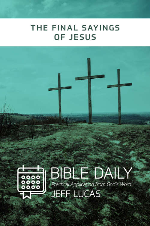 Book cover of The Final Sayings of Jesus (Bible Daily Notes: Practical Application from God's Word)