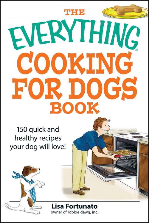 Book cover of The Everything Cooking for Dogs Book: 100 quick and easy healthy recipes your dog will bark for!