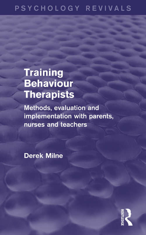 Book cover of Training Behaviour Therapists: Methods, Evaluation and Implementation with Parents, Nurses and Teachers (Psychology Revivals)