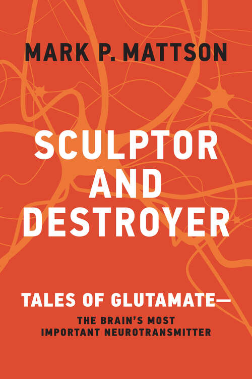 Book cover of Sculptor and Destroyer: Tales of Glutamatethe Brain's Most Important Neurotransmitter