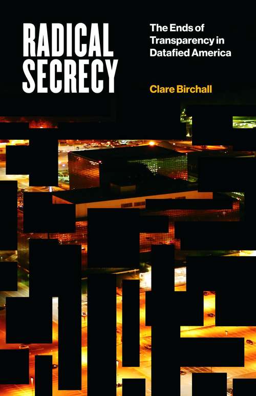 Book cover of Radical Secrecy: The Ends of Transparency in Datafied America (Electronic Mediations #60)