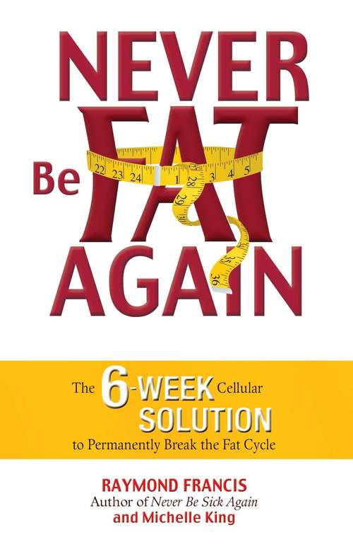 Book cover of Never Be Fat Again: The 6-Week Cellular Solution to Permanently Break the Fat Cycle (Playaway Adult Nonfiction Ser.)
