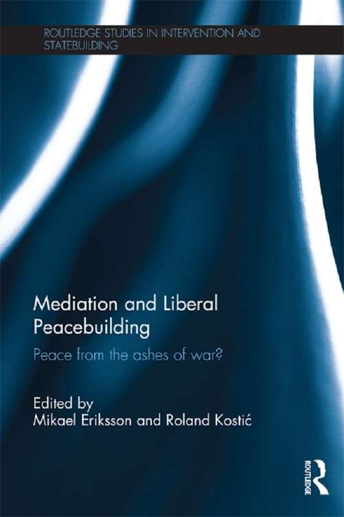 Book cover of Mediation and Liberal Peacebuilding: Peace from the Ashes of War? (Routledge Studies in Intervention and Statebuilding)