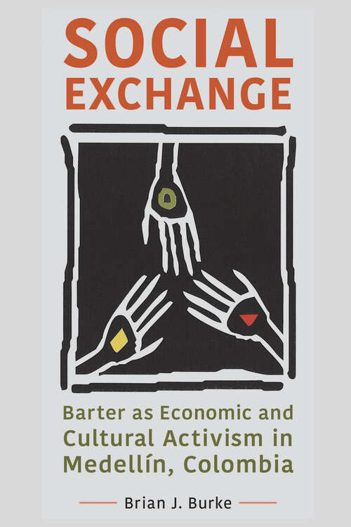 Book cover of Social Exchange: Barter as Economic and Cultural Activism in Medellín, Colombia