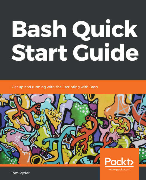 Book cover of Bash Quick Start Guide: Get up and running with shell scripting with Bash