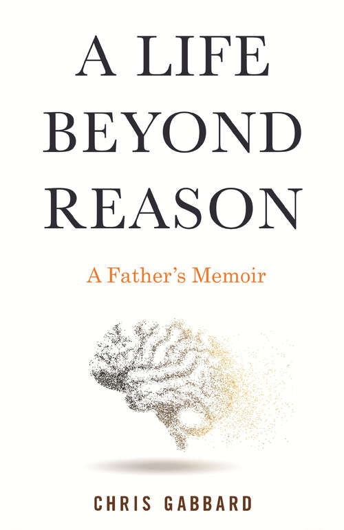 Book cover of A Life Beyond Reason: A Father's Memoir