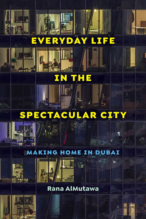 Book cover of Everyday Life in the Spectacular City: Making Home in Dubai