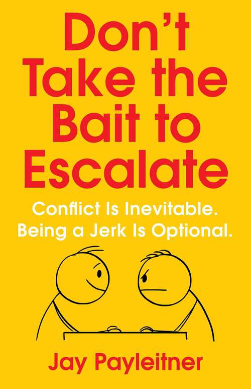 Book cover of Don't Take the Bait to Escalate: Conflict Is Inevitable. Being a Jerk Is Optional.