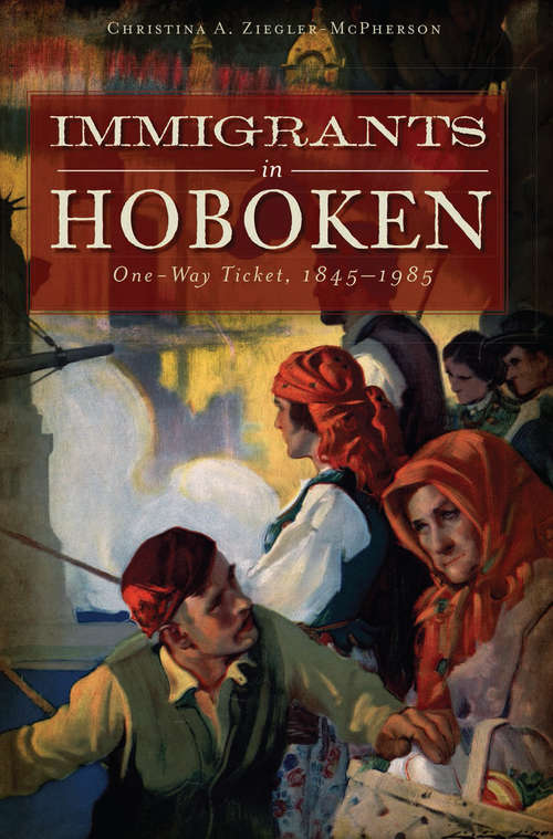 Book cover of Immigrants in Hoboken: One-Way Ticket, 1845-1985