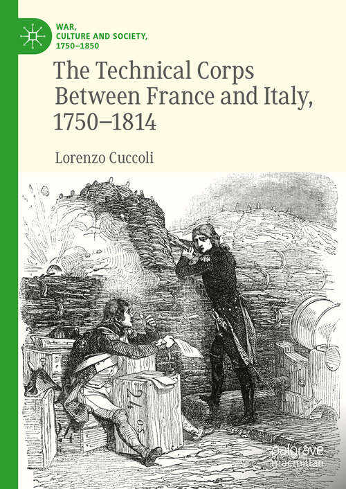 Book cover of The Technical Corps Between France and Italy, 1750-1814 (2024) (War, Culture and Society, 1750–1850)