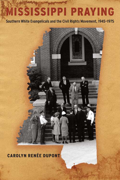 Book cover of Mississippi Praying: Southern White Evangelicals and the Civil Rights Movement, 1945-1975