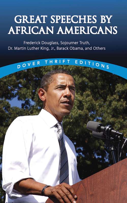Book cover of Great Speeches by African Americans: Frederick Douglass, Sojourner Truth, Dr. Martin Luther King, Jr., Barack Obama, and Others (Dover Thrift Editions)