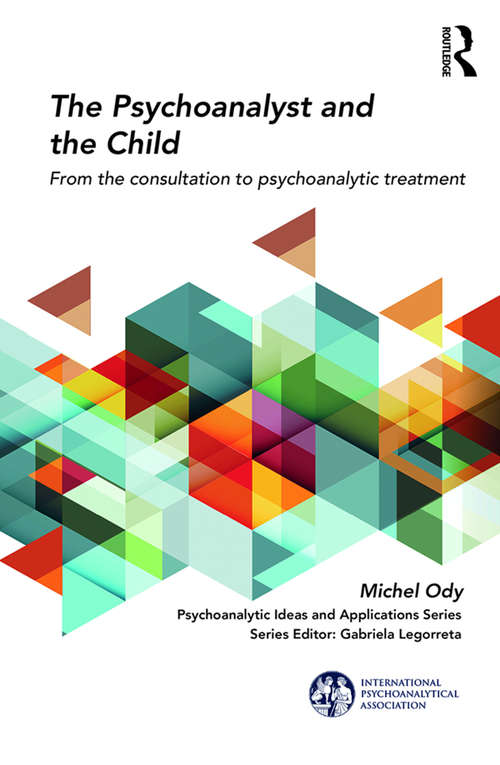Book cover of The Psychoanalyst and the Child: From the Consultation to Psychoanalytic Treatment (The International Psychoanalytical Association Psychoanalytic Ideas and Applications Series)