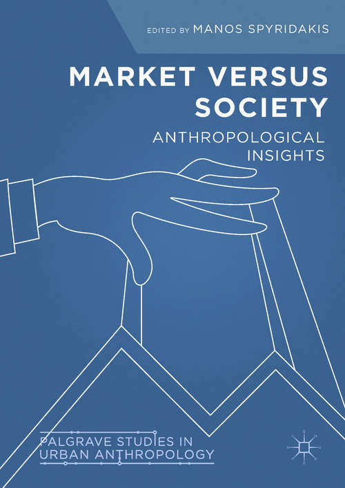 Book cover of Market Versus Society: Anthropological Insights (1st ed. 2018) (Essays In Honour Of Hermínio Martins)