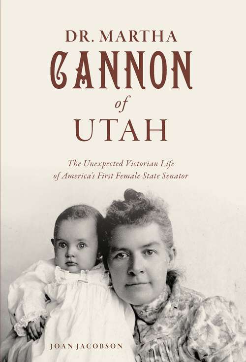 Book cover of Dr. Martha Cannon of Utah: The Unexpected Victorian Life of America’s First Female State Senator (The History Press)
