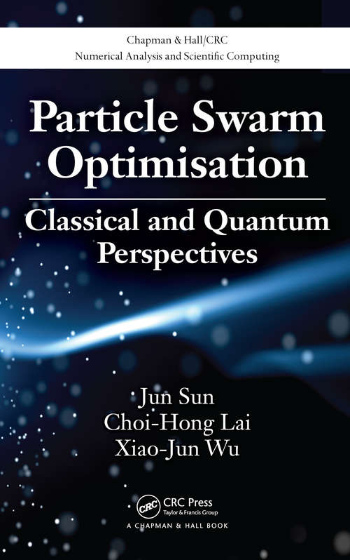 Book cover of Particle Swarm Optimisation: Classical and Quantum Perspectives (Chapman & Hall/CRC Numerical Analysis and Scientific Computing Series)