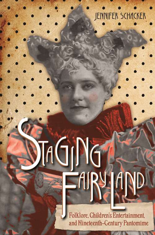 Book cover of Staging Fairyland: Folklore, Children's Entertainment, and Nineteenth-Century Pantomime (Series in Fairy-Tale Studies)