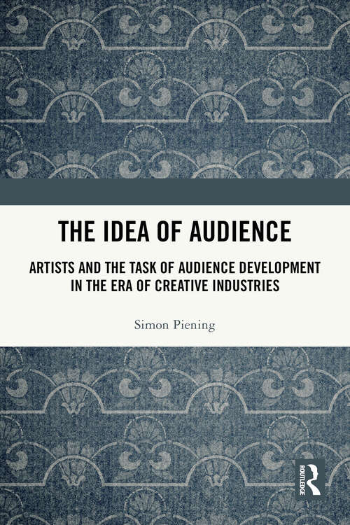 Book cover of The Idea of Audience: Artists and the Task of Audience Development in the Era of Creative Industries (1)