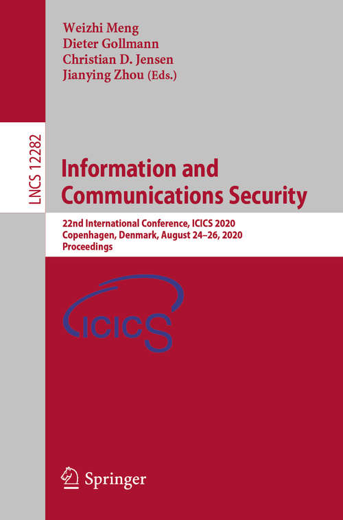 Book cover of Information and Communications Security: 22nd International Conference, ICICS 2020, Copenhagen, Denmark, August 24–26, 2020, Proceedings (1st ed. 2020) (Lecture Notes in Computer Science #12282)