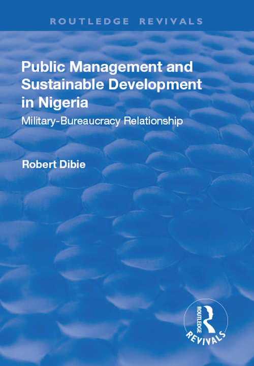 Book cover of Public Management and Sustainable Development in Nigeria: Military–Bureaucracy Relationship