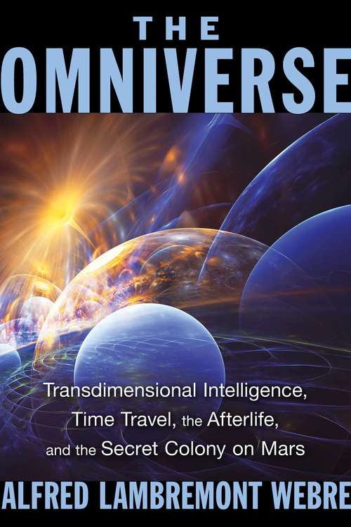 Book cover of The Omniverse: Transdimensional Intelligence, Time Travel, the Afterlife, and the Secret Colony on Mars