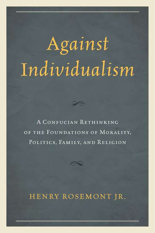 Book cover of Against Individualism: A Confucian Rethinking of the Foundations of Morality, Politics, Family, and Religion