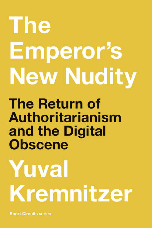 Book cover of The Emperor's New Nudity: The Return of Authoritarianism and the Digital Obscene (Short Circuits)