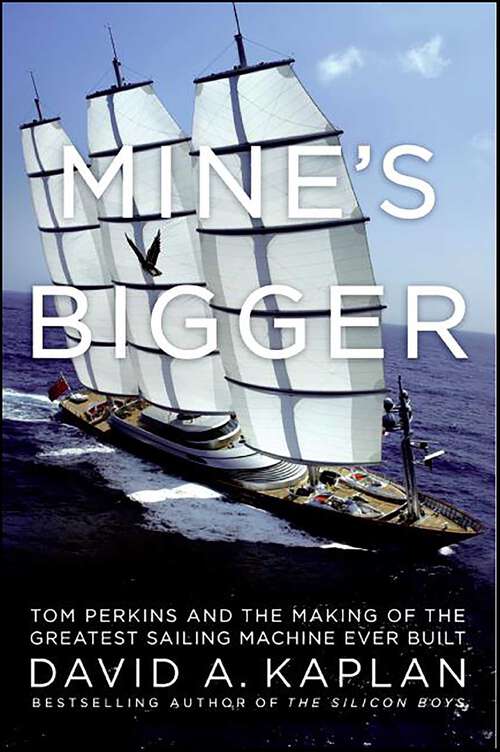 Book cover of Mine's Bigger: Tom Perkins and the Making of the Greatest Sailing Machine Ever Built